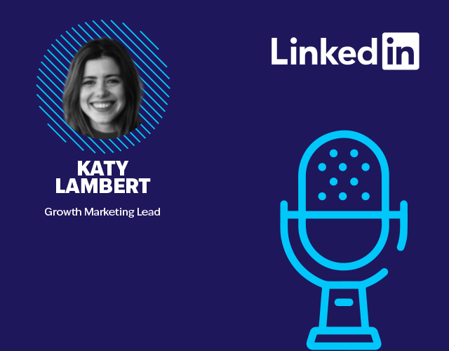Katy Lambert, Growth Marketing Lead, LinkedIn